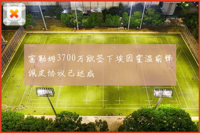 富勒姆3700万欧签下埃因霍温前锋佩皮协议已达成