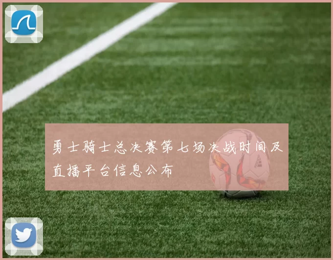 勇士骑士总决赛第七场决战时间及直播平台信息公布