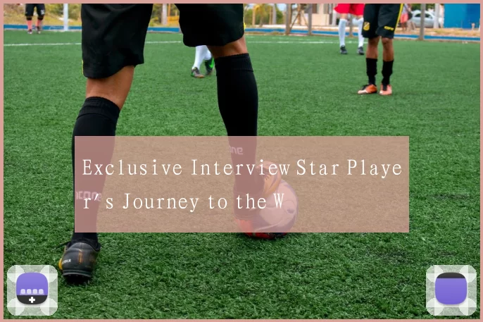 Exclusive Interview Star Player's Journey to the W