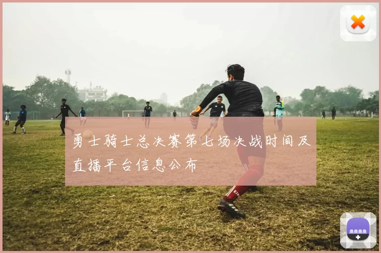 勇士骑士总决赛第七场决战时间及直播平台信息公布