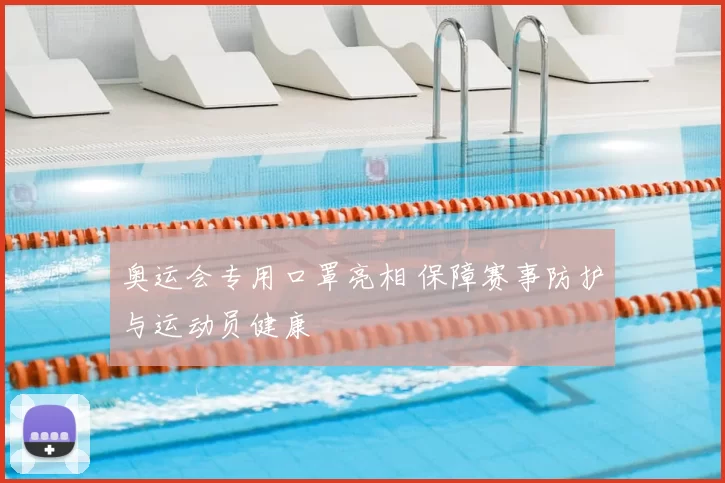 奥运会专用口罩亮相 保障赛事防护与运动员健康