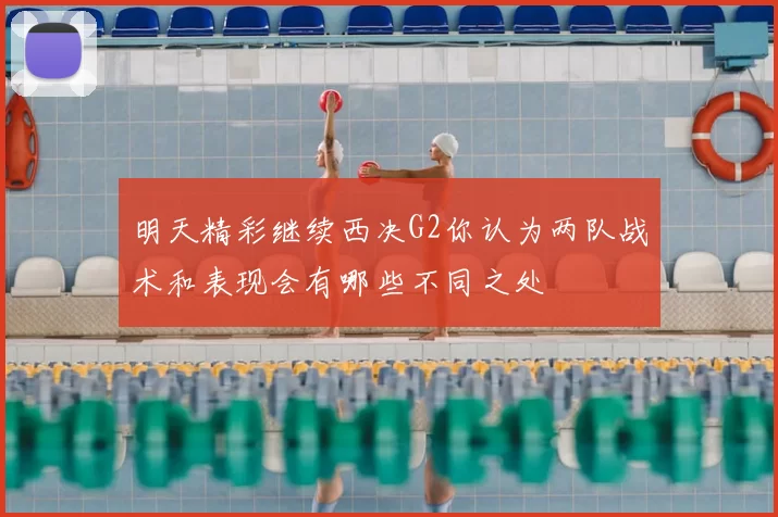 明天精彩继续西决G2你认为两队战术和表现会有哪些不同之处