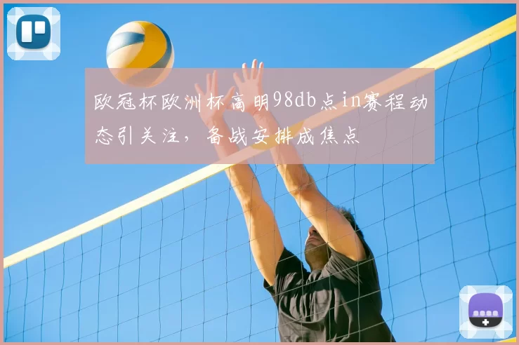 欧冠杯欧洲杯高明98db点in赛程动态引关注,备战安排成焦点