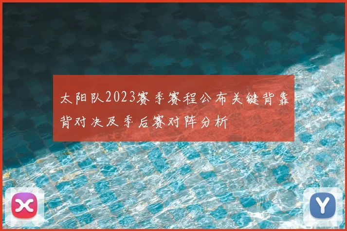 太阳队2023赛季赛程公布关键背靠背对决及季后赛对阵分析