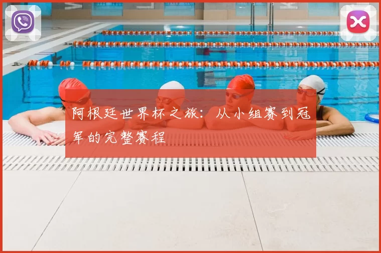 阿根廷世界杯之旅：从小组赛到冠军的完整赛程