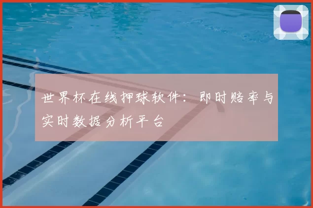 世界杯在线押球软件：即时赔率与实时数据分析平台