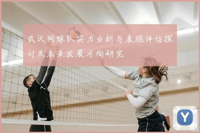 武汉网球队实力分析与表现评估探讨及未来发展方向研究