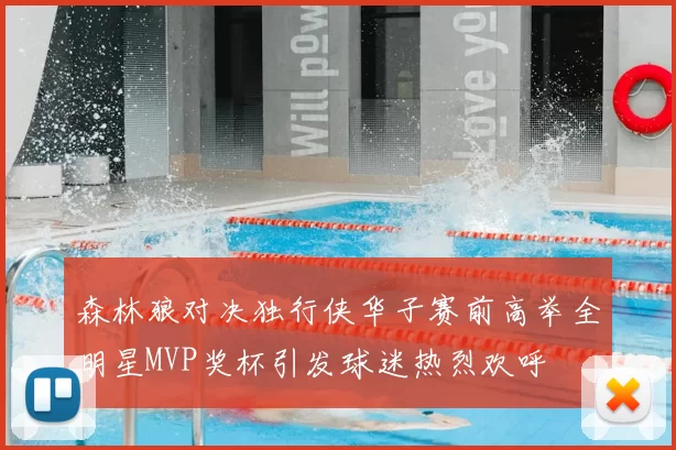 森林狼对决独行侠华子赛前高举全明星MVP奖杯引发球迷热烈欢呼