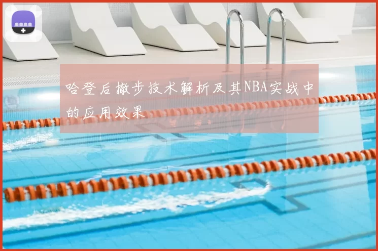 哈登后撤步技术解析及其NBA实战中的应用效果