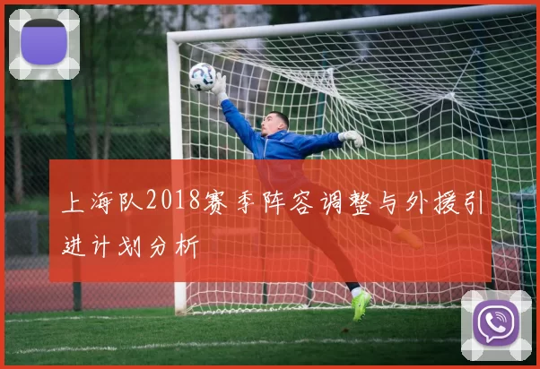 上海队2018赛季阵容调整与外援引进计划分析