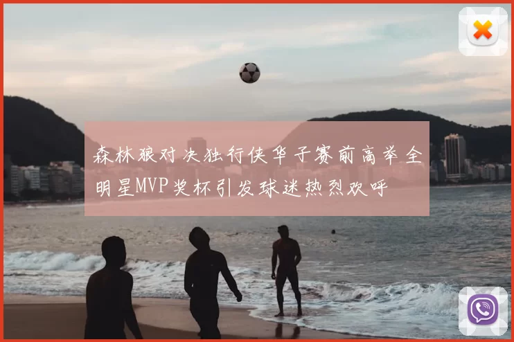 森林狼对决独行侠华子赛前高举全明星MVP奖杯引发球迷热烈欢呼