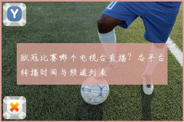 欧冠比赛哪个电视台直播?各平台转播时间与频道列表