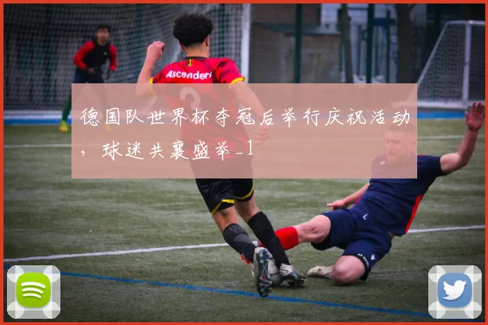 德国队世界杯夺冠后举行庆祝活动,球迷共襄盛举_1