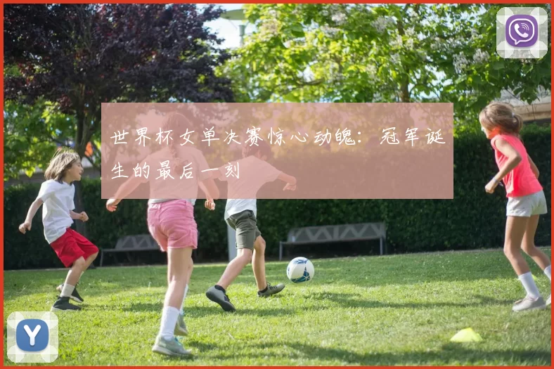 世界杯女单决赛惊心动魄:冠军诞生的最后一刻