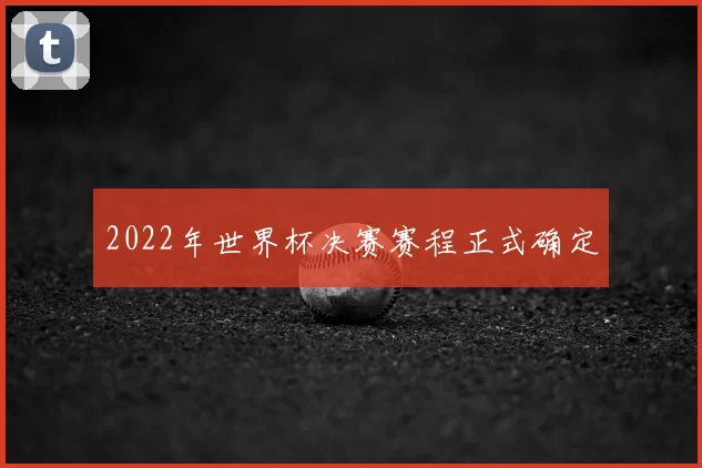 2022年世界杯决赛赛程正式确定