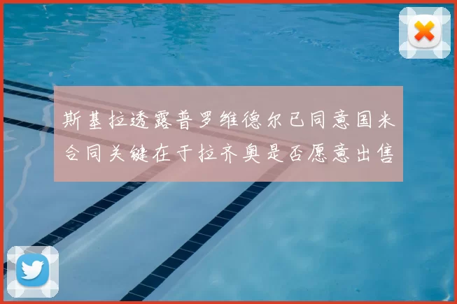 斯基拉透露普罗维德尔已同意国米合同关键在于拉齐奥是否愿意出售