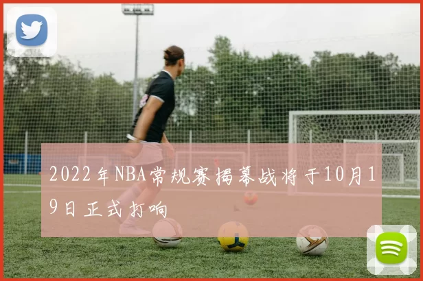 2022年NBA常规赛揭幕战将于10月19日正式打响